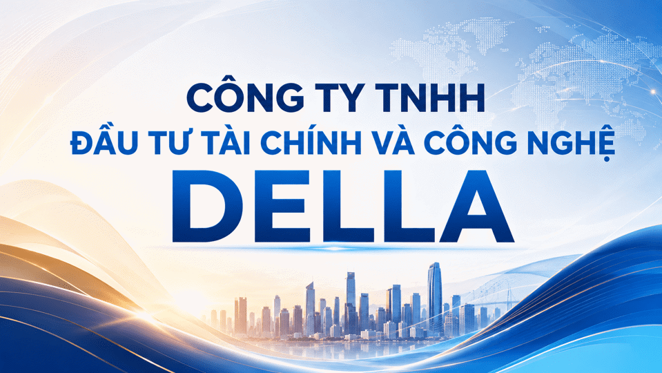 Công Ty TNHH Đầu Tư Tài Chính Và Công Nghệ Della Công Ty TNHH Đầu Tư Tài Chính Và Công Nghệ Della